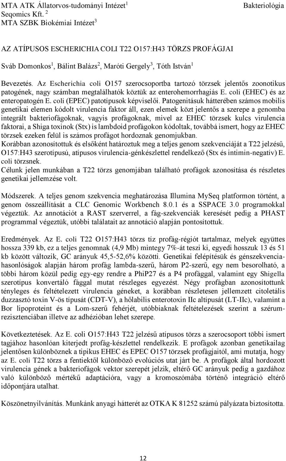 Az Escherichia coli O157 szerocsoportba tartozó törzsek jelentős zoonotikus patogének, nagy számban megtalálhatók köztük az enterohemorrhagiás E. coli (EHEC) és az enteropatogén E.