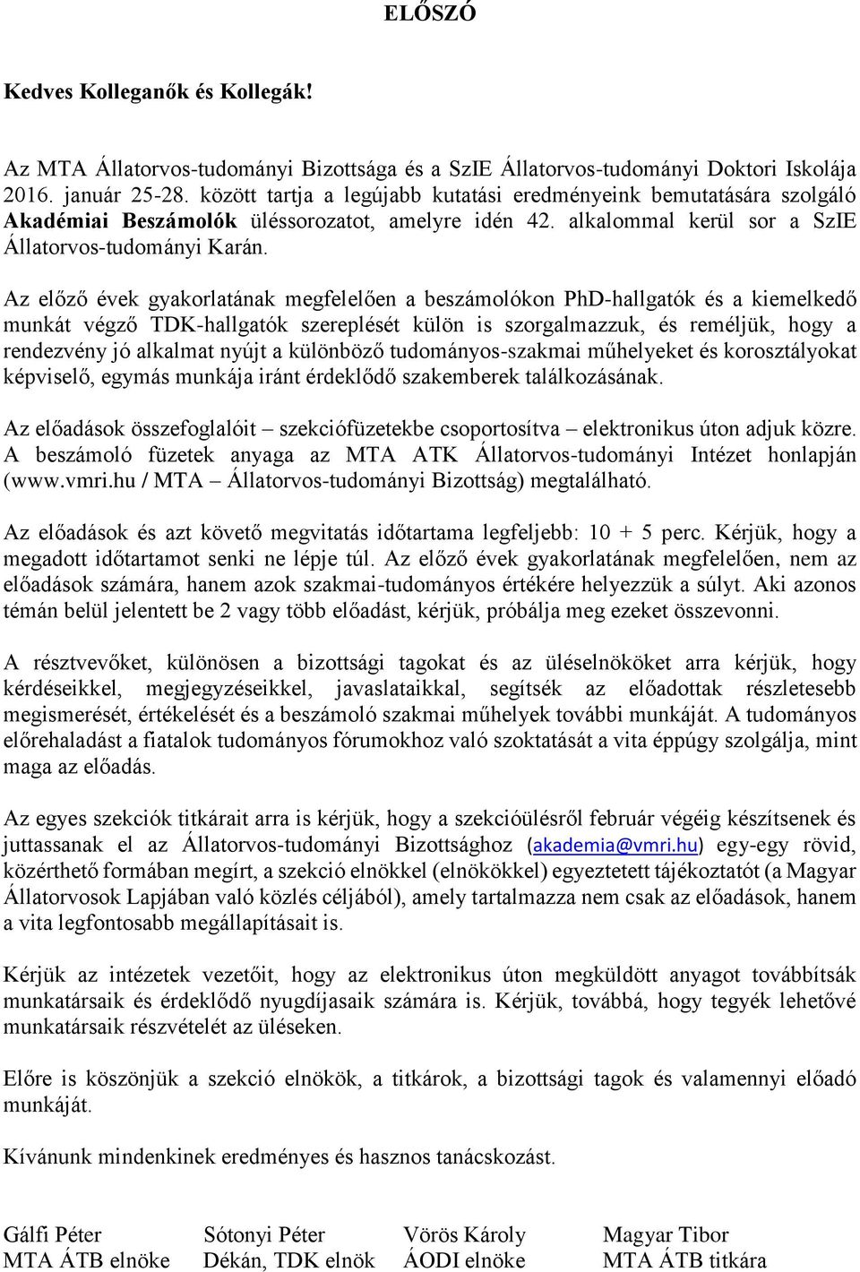 Az előző évek gyakorlatának megfelelően a beszámolókon PhD-hallgatók és a kiemelkedő munkát végző TDK-hallgatók szereplését külön is szorgalmazzuk, és reméljük, hogy a rendezvény jó alkalmat nyújt a