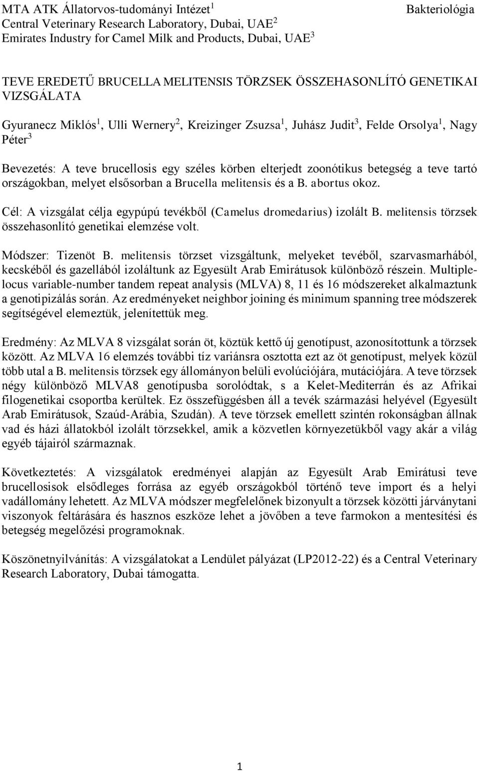 zoonótikus betegség a teve tartó országokban, melyet elsősorban a Brucella melitensis és a B. abortus okoz. Cél: A vizsgálat célja egypúpú tevékből (Camelus dromedarius) izolált B.