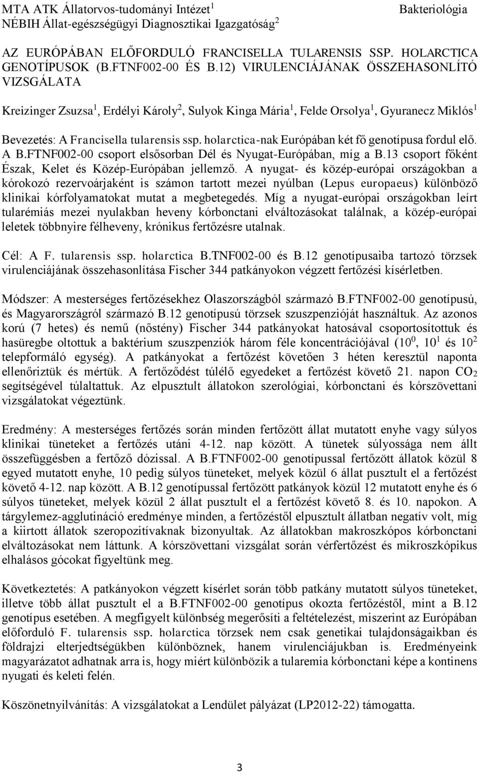 holarctica-nak Európában két fő genotípusa fordul elő. A B.FTNF002-00 csoport elsősorban Dél és Nyugat-Európában, míg a B.13 csoport főként Észak, Kelet és Közép-Európában jellemző.