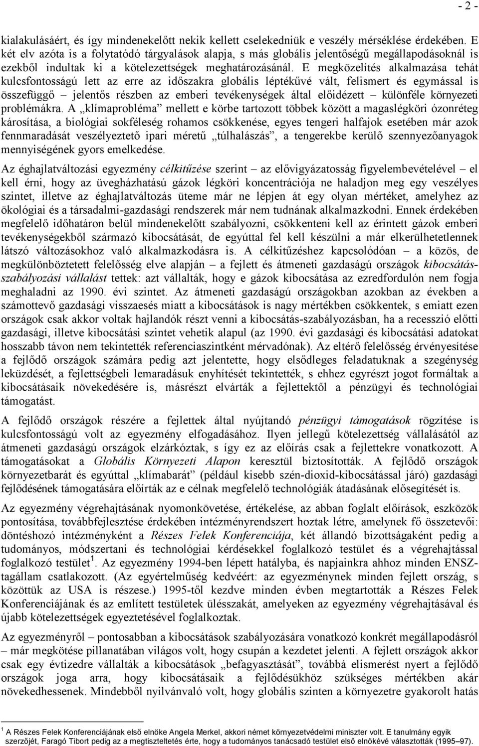 E megközelítés alkalmazása tehát kulcsfontosságú lett az erre az idıszakra globális léptékővé vált, felismert és egymással is összefüggı jelentıs részben az emberi tevékenységek által elıidézett