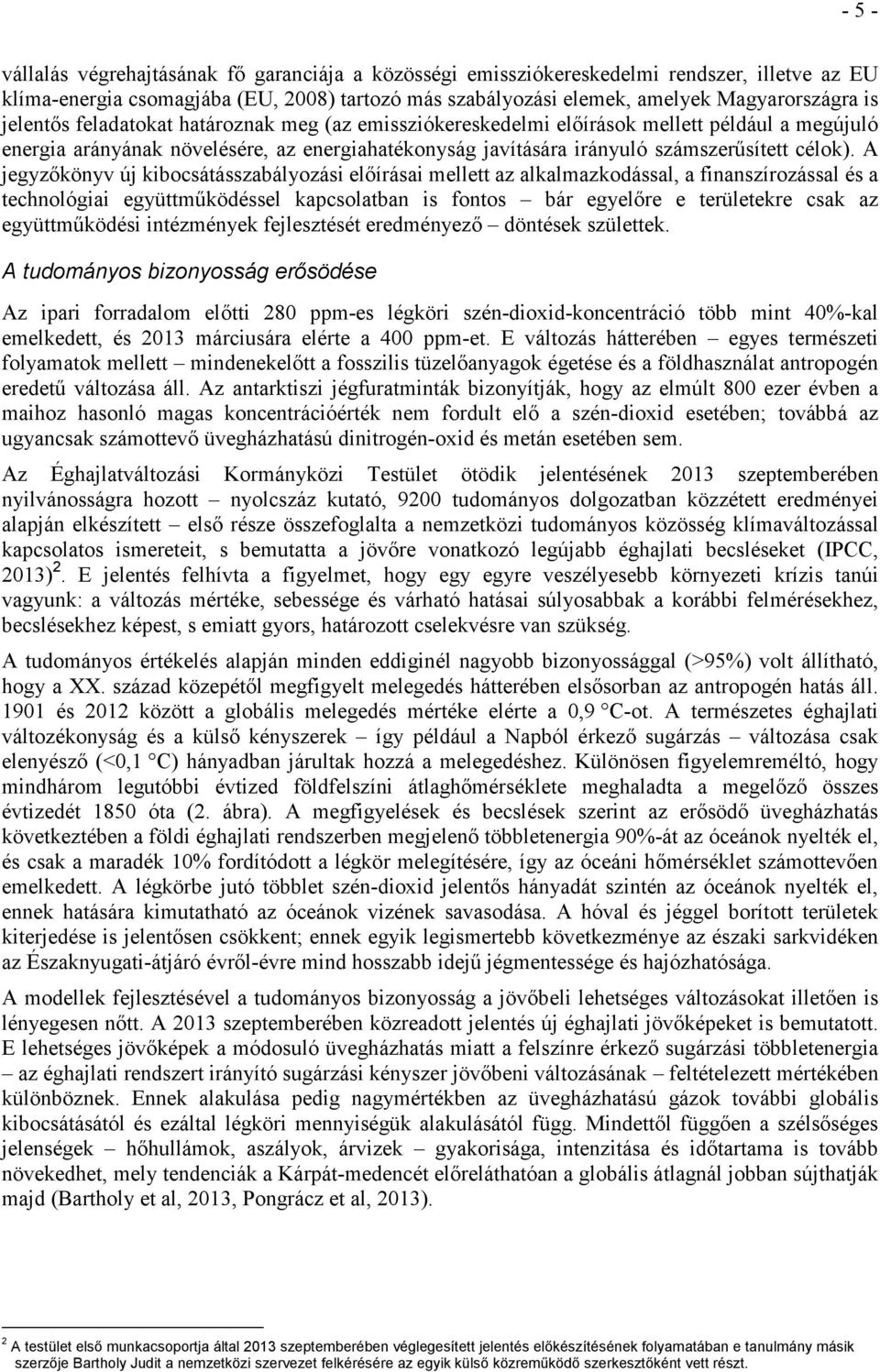 A jegyzıkönyv új kibocsátásszabályozási elıírásai mellett az alkalmazkodással, a finanszírozással és a technológiai együttmőködéssel kapcsolatban is fontos bár egyelıre e területekre csak az