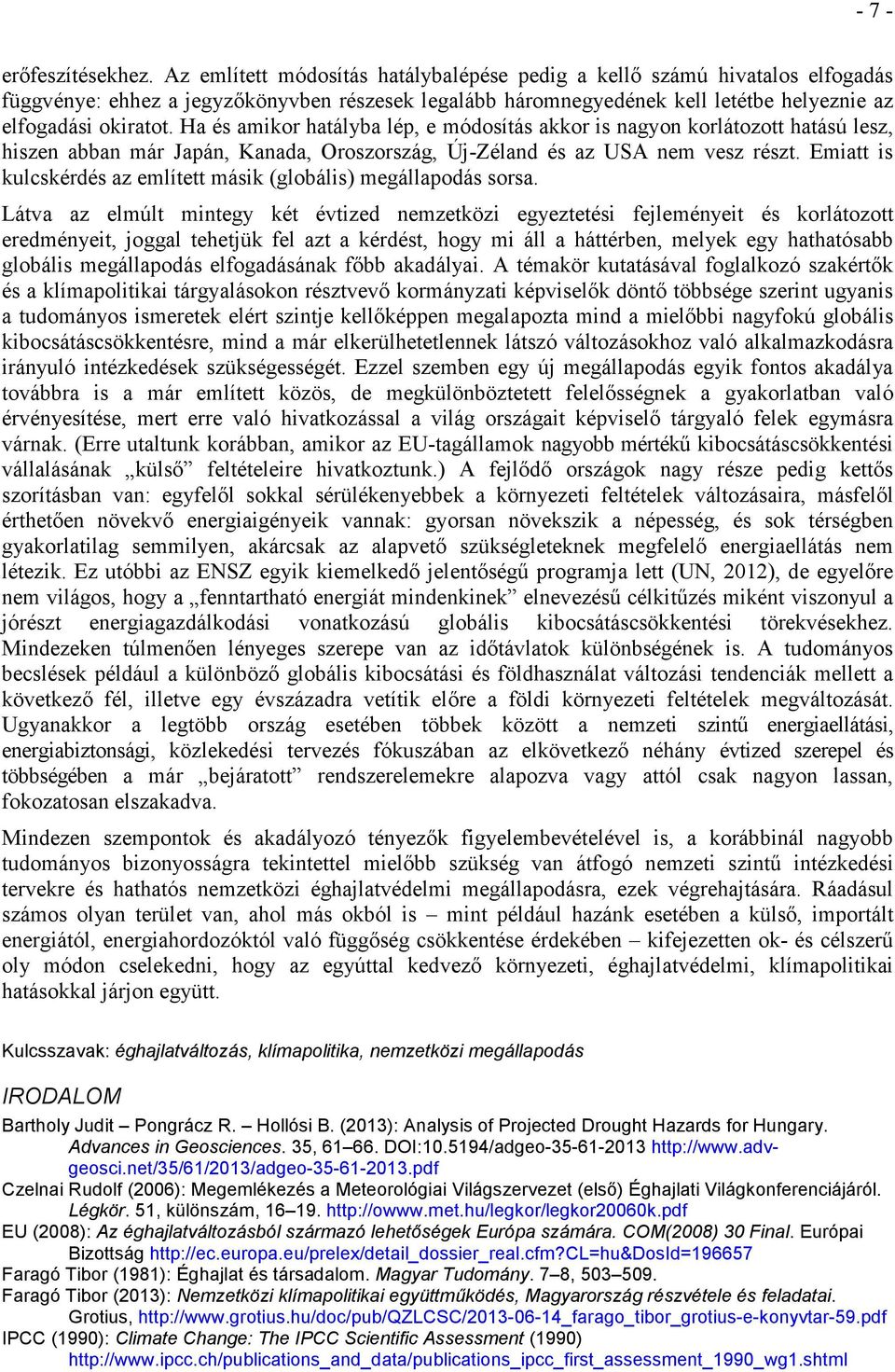 Ha és amikor hatályba lép, e módosítás akkor is nagyon korlátozott hatású lesz, hiszen abban már Japán, Kanada, Oroszország, Új-Zéland és az USA nem vesz részt.