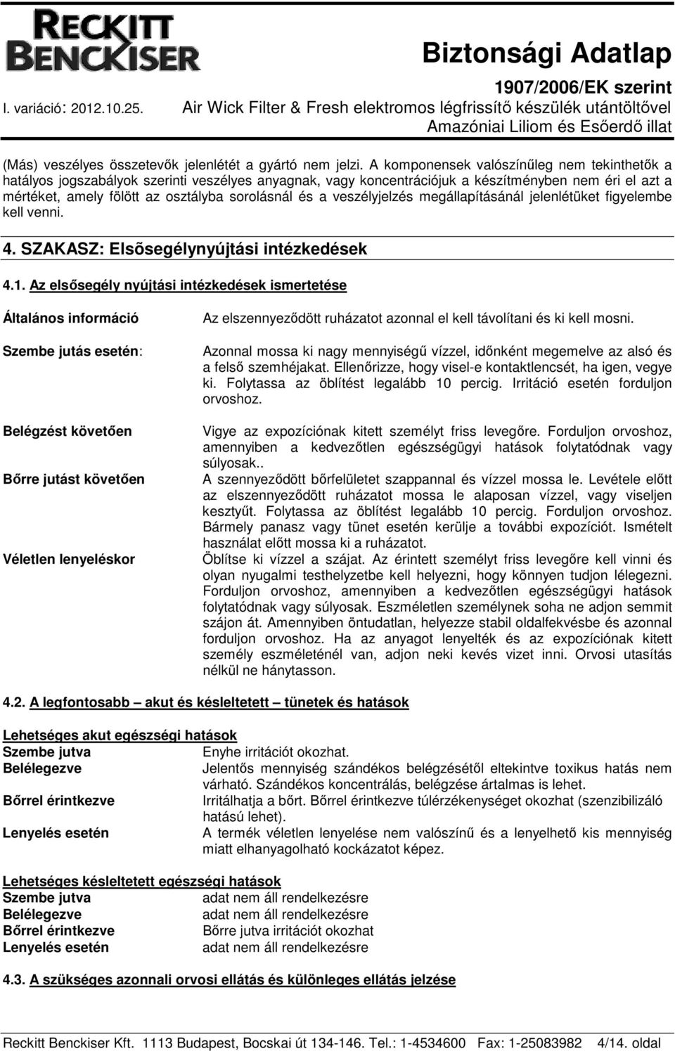 a veszélyjelzés megállapításánál jelenlétüket figyelembe kell venni. 4. SZAKASZ: Elsõsegélynyújtási intézkedések 4.1.