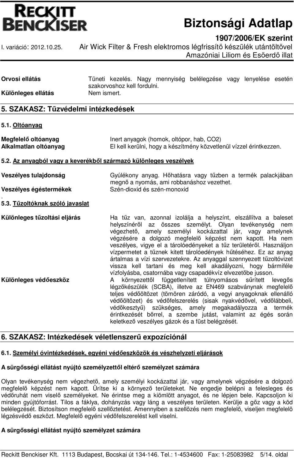 5.3. Tűzoltóknak szóló javaslat Gyúlékony anyag. Hőhatásra vagy tűzben a termék palackjában megnő a nyomás, ami robbanáshoz vezethet.