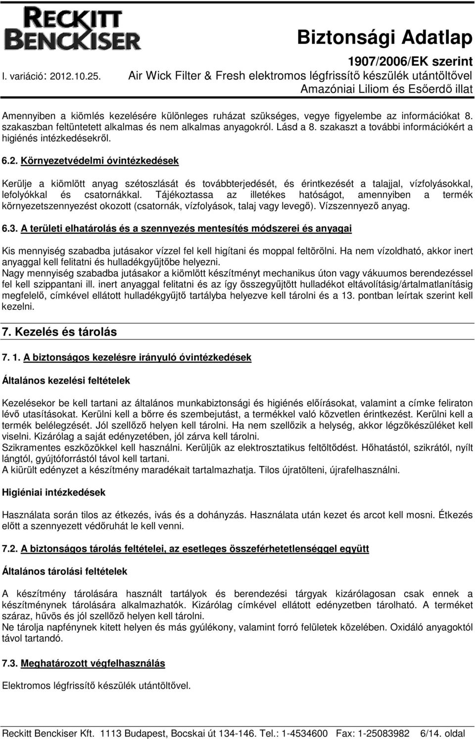 Környezetvédelmi óvintézkedések Kerülje a kiömlött anyag szétoszlását és továbbterjedését, és érintkezését a talajjal, vízfolyásokkal, lefolyókkal és csatornákkal.