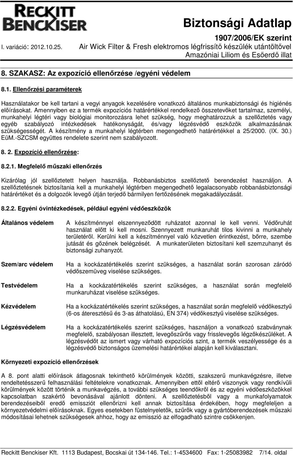 egyéb szabályozó intézkedések hatékonyságát, és/vagy légzésvédő eszközök alkalmazásának szükségességét. A készítmény a munkahelyi légtérben megengedhető határértékkel a 25/2000. (IX. 30.) EüM.