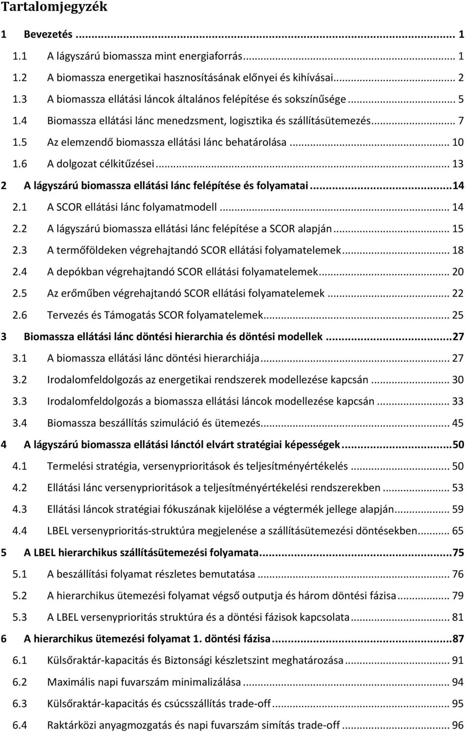 5 Az elemzendő biomassza ellátási lánc behatárolása... 10 1.6 A dolgozat célkitűzései... 13 2 A lágyszárú biomassza ellátási lánc felépítése és folyamatai... 14 2.