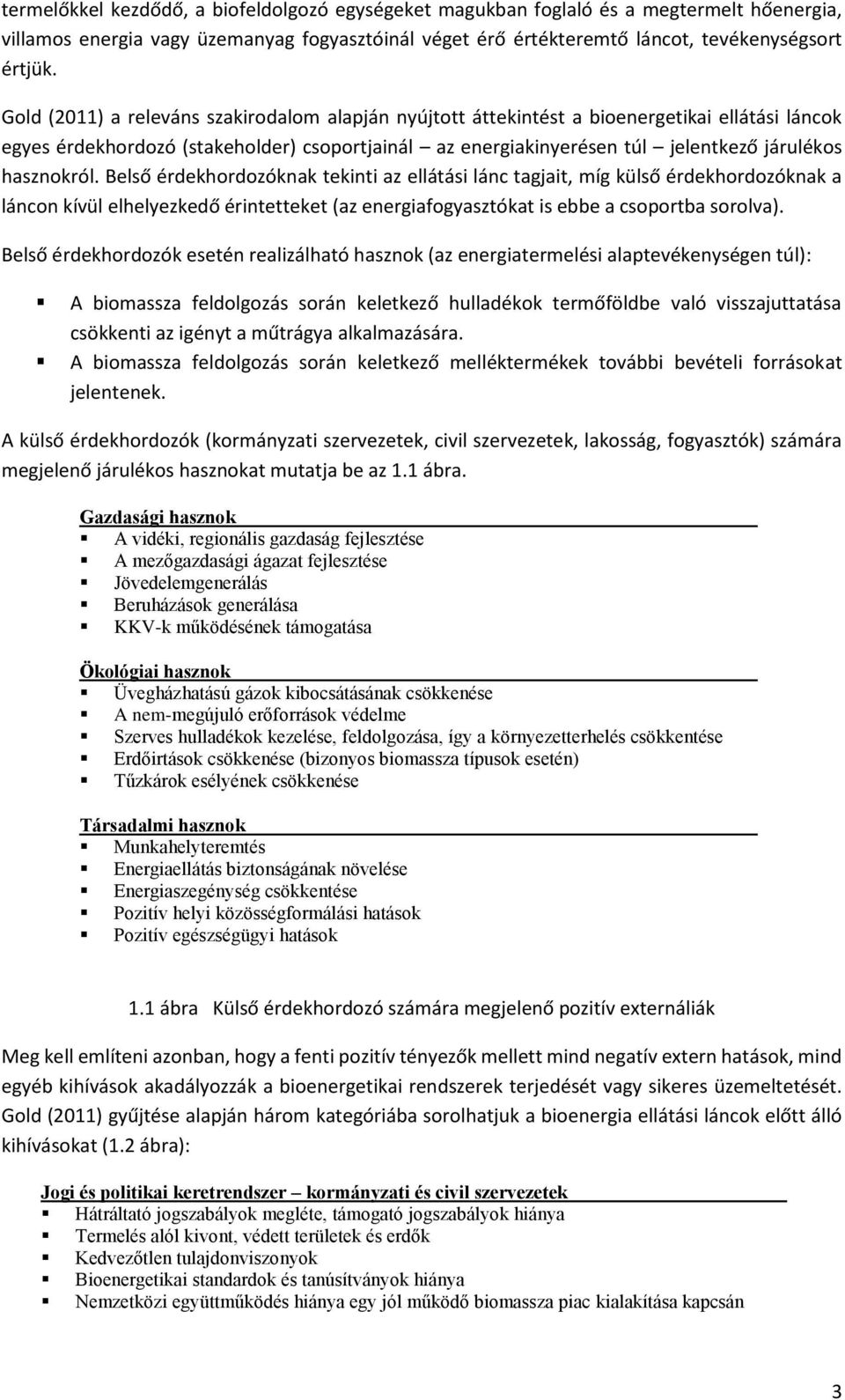 hasznokról. Belső érdekhordozóknak tekinti az ellátási lánc tagjait, míg külső érdekhordozóknak a láncon kívül elhelyezkedő érintetteket (az energiafogyasztókat is ebbe a csoportba sorolva).