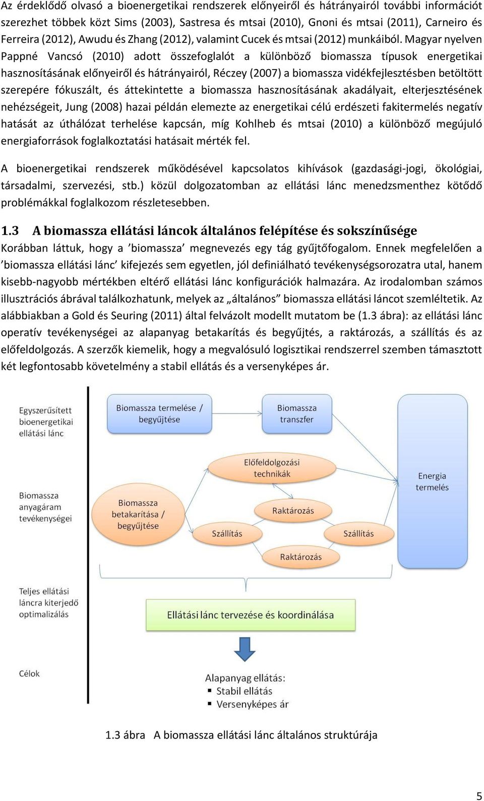 Magyar nyelven Pappné Vancsó (2010) adott összefoglalót a különböző biomassza típusok energetikai hasznosításának előnyeiről és hátrányairól, Réczey (2007) a biomassza vidékfejlesztésben betöltött