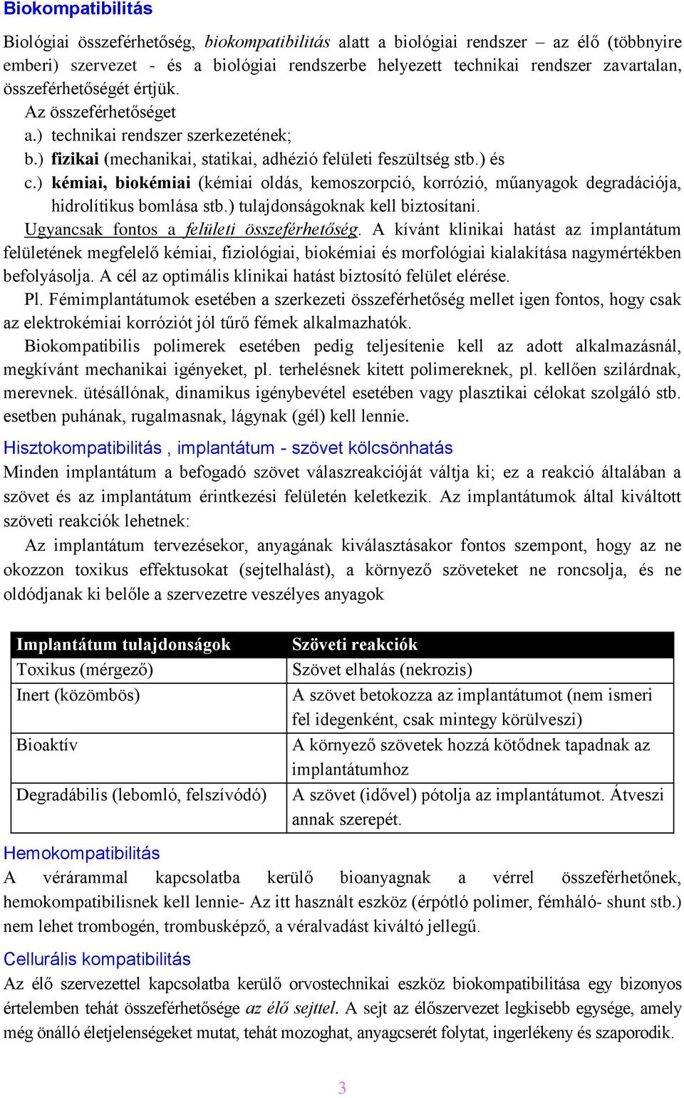 ) kémiai, biokémiai (kémiai oldás, kemoszorpció, korrózió, műanyagok degradációja, hidrolítikus bomlása stb.) tulajdonságoknak kell biztosítani. Ugyancsak fontos a felületi összeférhetőség.