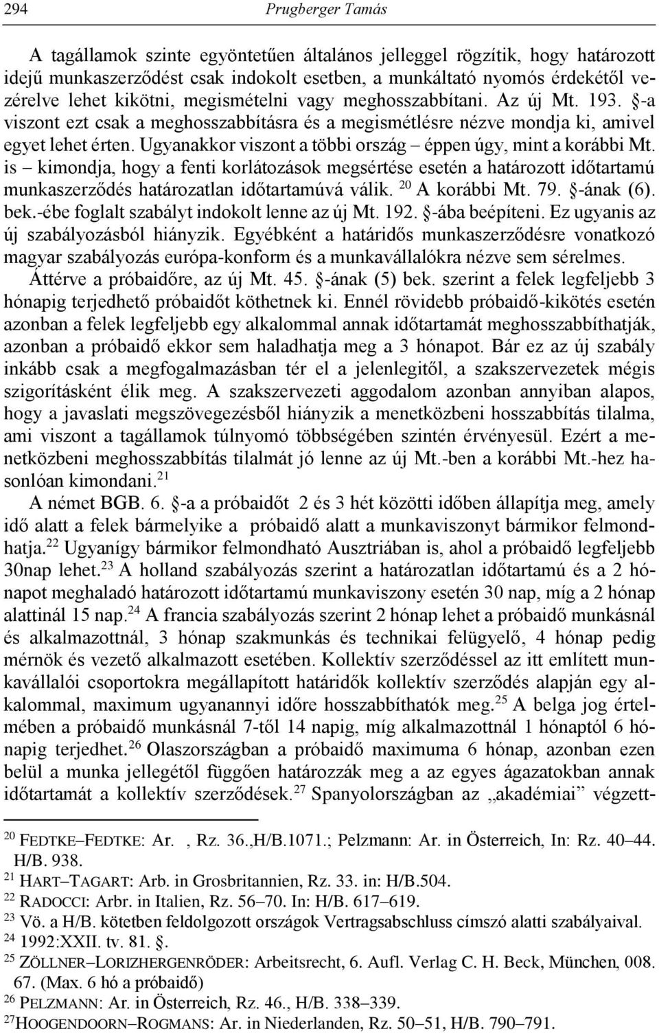 Ugyanakkor viszont a többi ország éppen úgy, mint a korábbi Mt. is kimondja, hogy a fenti korlátozások megsértése esetén a határozott időtartamú munkaszerződés határozatlan időtartamúvá válik.
