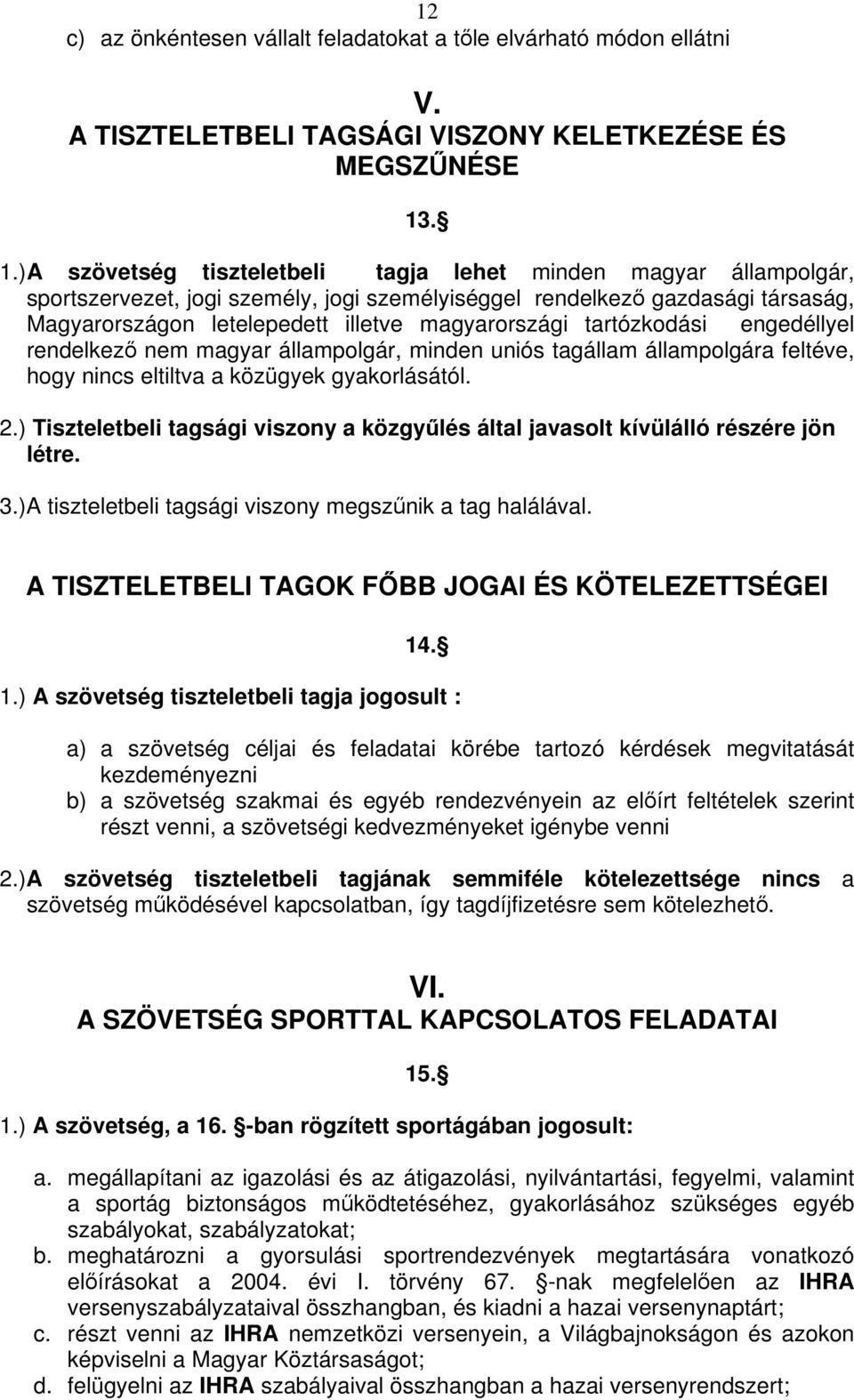 magyarországi tartózkodási engedéllyel rendelkez nem magyar állampolgár, minden uniós tagállam állampolgára feltéve, hogy nincs eltiltva a közügyek gyakorlásától. 2.