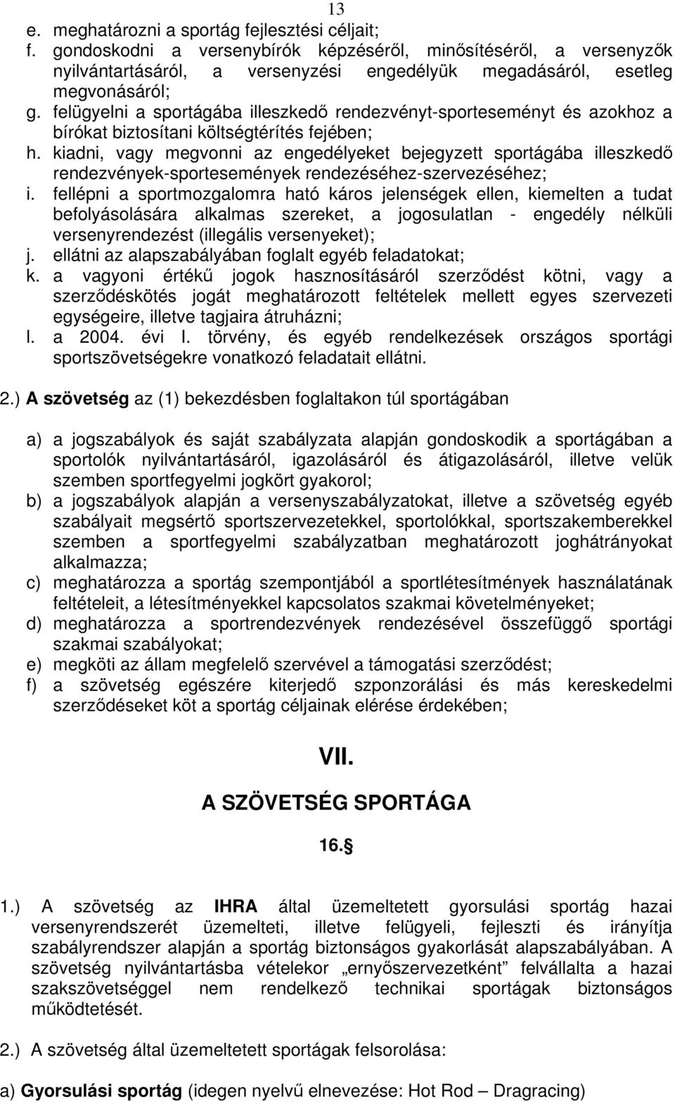 kiadni, vagy megvonni az engedélyeket bejegyzett sportágába illeszked rendezvények-sportesemények rendezéséhez-szervezéséhez; i.