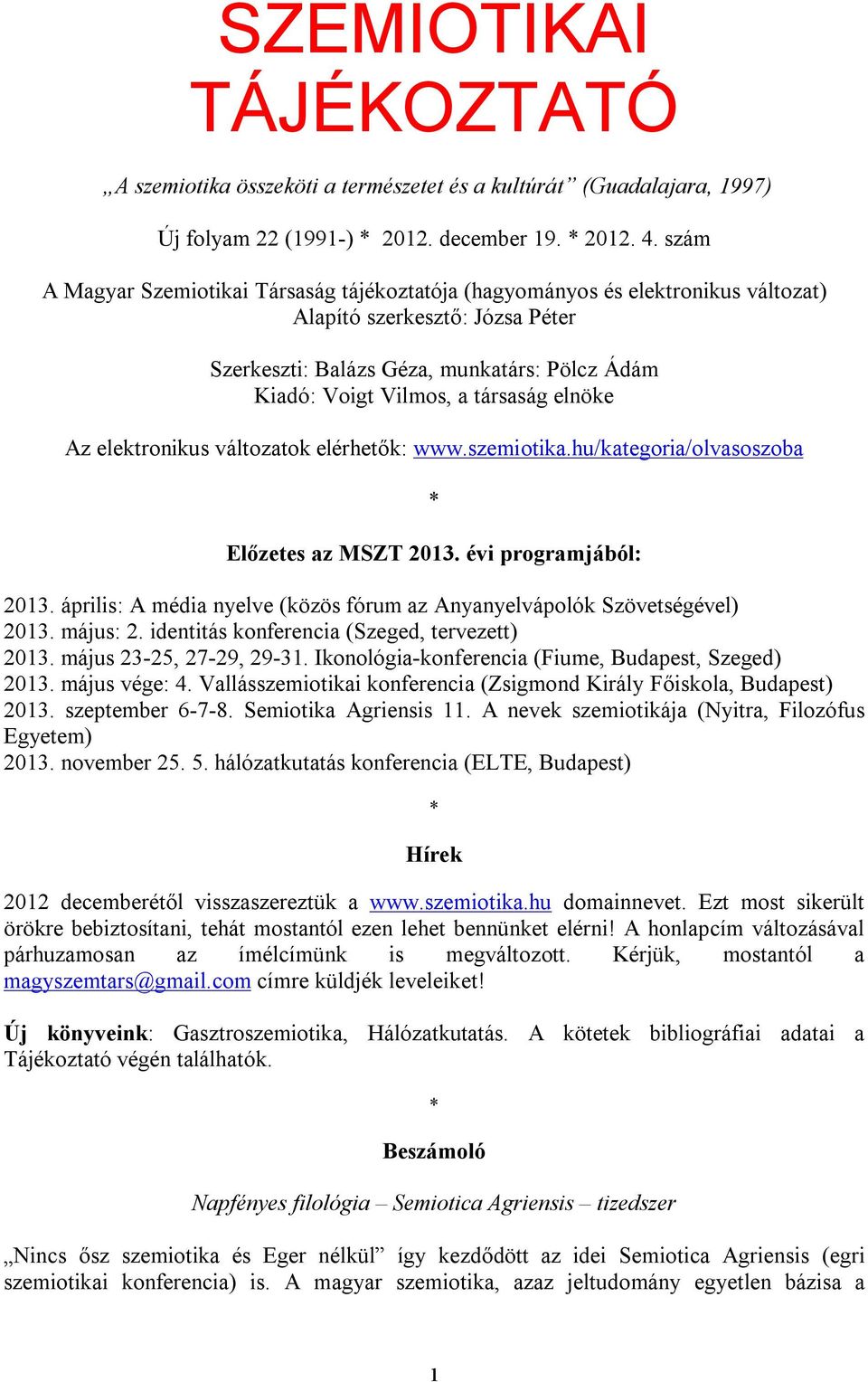 elnöke Az elektronikus változatok elérhetők: www.szemiotika.hu/kategoria/olvasoszoba Előzetes az MSZT 2013. évi programjából: 2013.