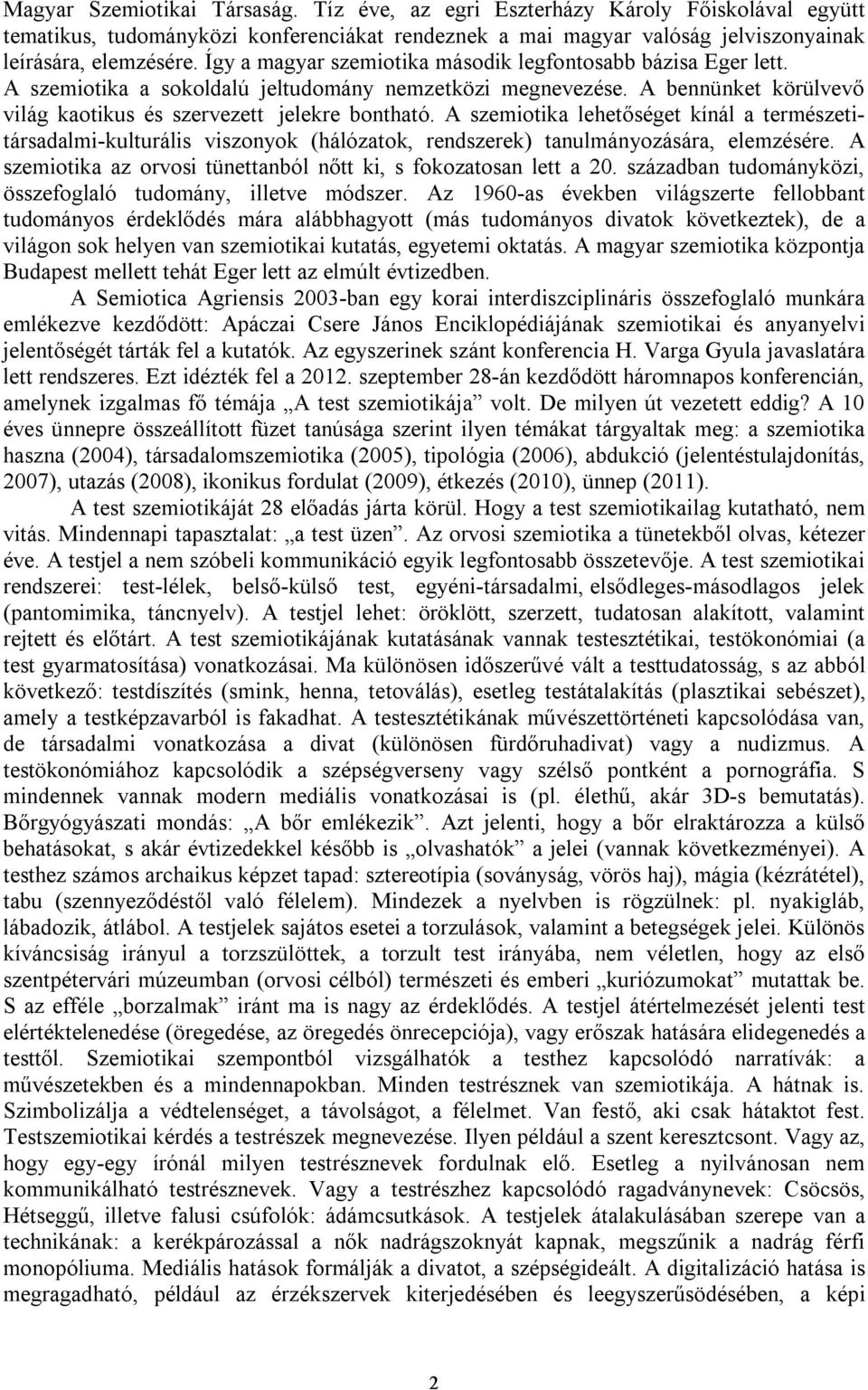 A szemiotika lehetőséget kínál a természetitársadalmi-kulturális viszonyok (hálózatok, rendszerek) tanulmányozására, elemzésére. A szemiotika az orvosi tünettanból nőtt ki, s fokozatosan lett a 20.