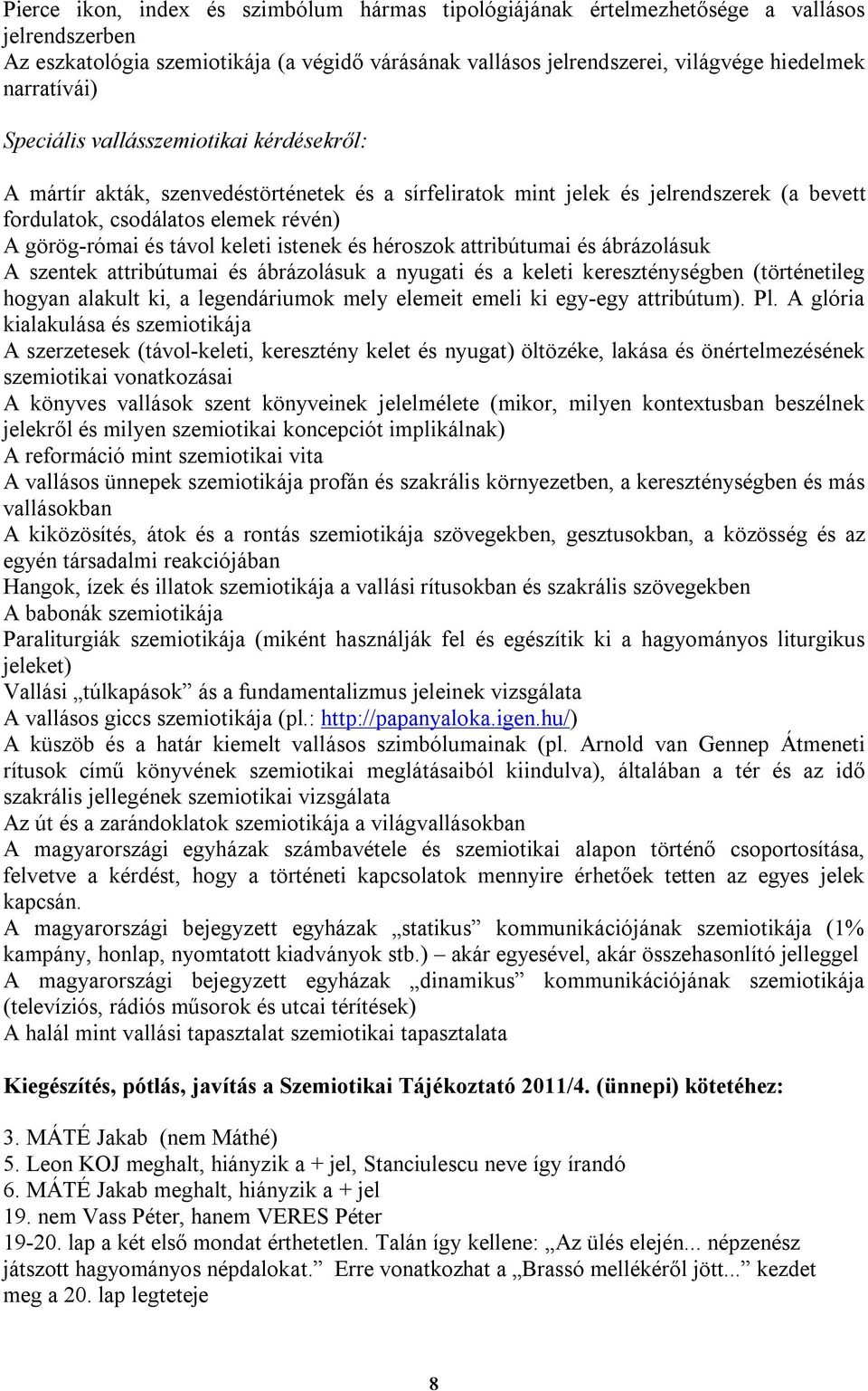 távol keleti istenek és héroszok attribútumai és ábrázolásuk A szentek attribútumai és ábrázolásuk a nyugati és a keleti kereszténységben (történetileg hogyan alakult ki, a legendáriumok mely elemeit