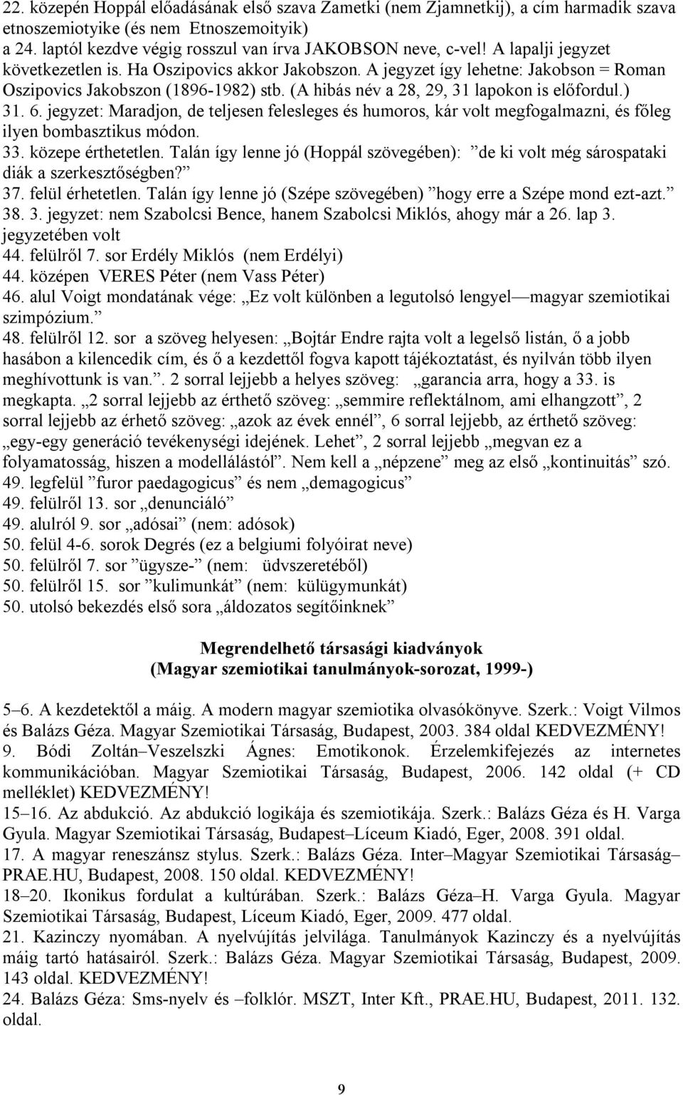jegyzet: Maradjon, de teljesen felesleges és humoros, kár volt megfogalmazni, és főleg ilyen bombasztikus módon. 33. közepe érthetetlen.