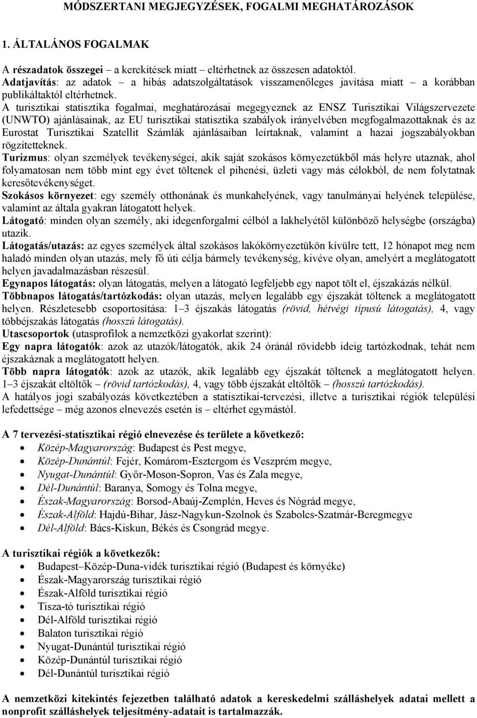 A turisztikai statisztika fogalmai, meghatározásai megegyeznek az ENSZ Turisztikai Világszervezete (UNWTO) ajánlásainak, az EU turisztikai statisztika szabályok irányelvében megfogalmazottaknak és az