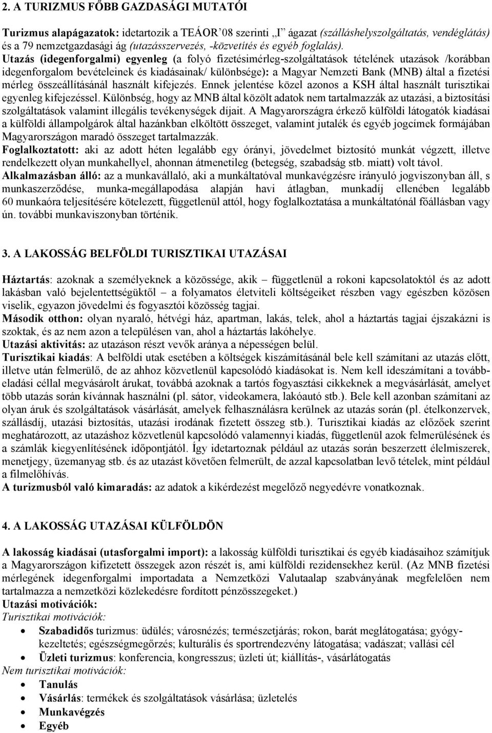 Utazás (idegenforgalmi) egyenleg (a folyó fizetésimérleg-szolgáltatások tételének utazások /korábban idegenforgalom bevételeinek és kiadásainak/ különbsége): a Magyar Nemzeti Bank (MNB) által a
