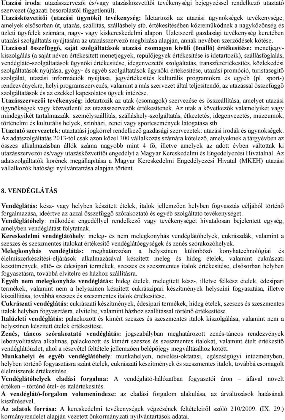értékesítésében közreműködnek a nagyközönség és üzleti ügyfelek számára, nagy- vagy kiskereskedelmi alapon.