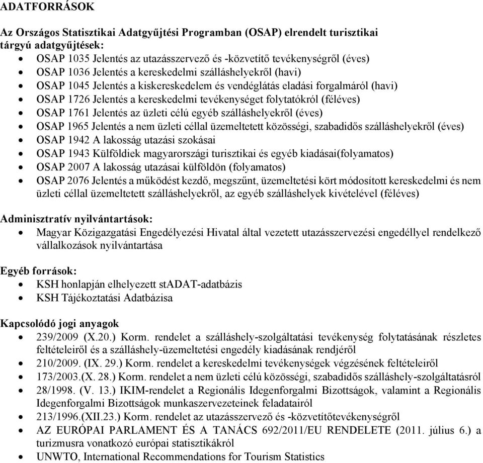 OSAP 1761 Jelentés az üzleti célú egyéb szálláshelyekről (éves) OSAP 1965 Jelentés a nem üzleti céllal üzemeltetett közösségi, szabadidős szálláshelyekről (éves) OSAP 1942 A lakosság utazási szokásai