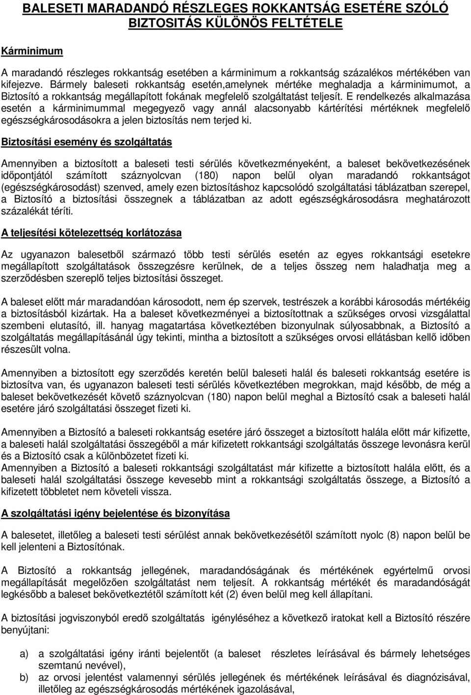 E rendelkezés alkalmazása esetén a kárminimummal megegyező vagy annál alacsonyabb kártérítési mértéknek megfelelő egészségkárosodásokra a jelen biztosítás nem terjed ki.