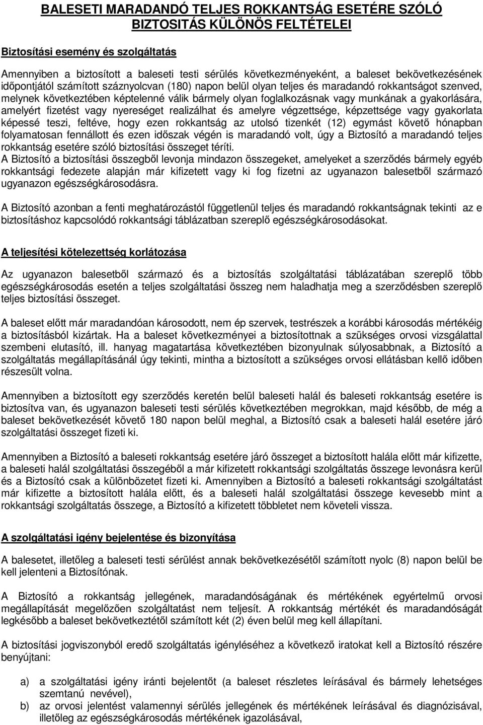munkának a gyakorlására, amelyért fizetést vagy nyereséget realizálhat és amelyre végzettsége, képzettsége vagy gyakorlata képessé teszi, feltéve, hogy ezen rokkantság az utolsó tizenkét (12) egymást