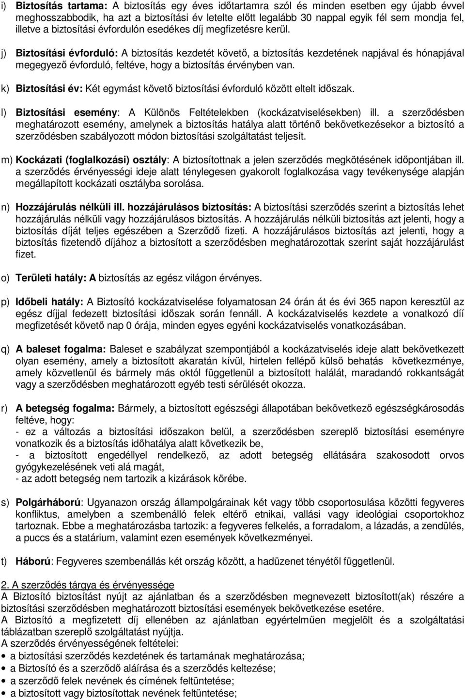 j) Biztosítási évforduló: A biztosítás kezdetét követő, a biztosítás kezdetének napjával és hónapjával megegyező évforduló, feltéve, hogy a biztosítás érvényben van.