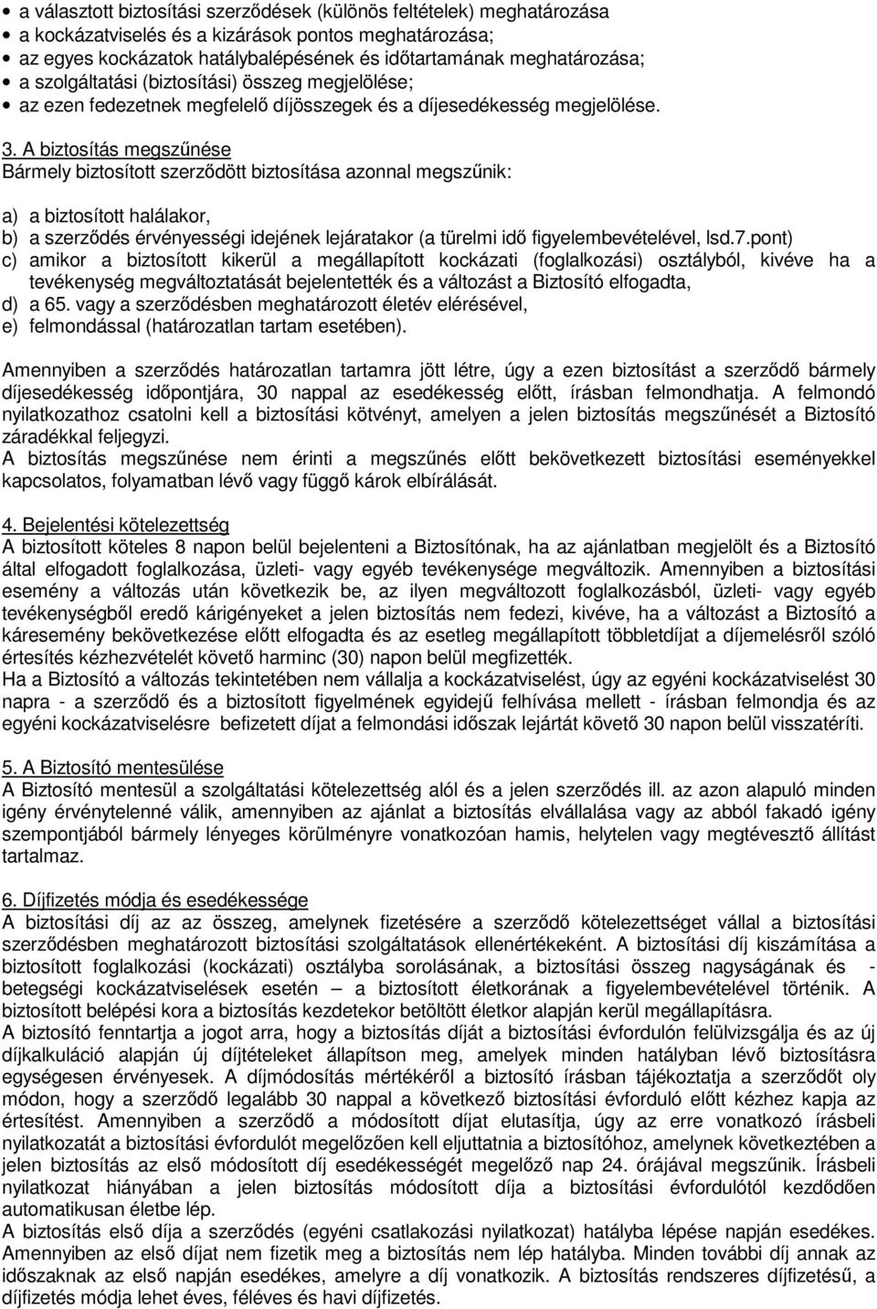 A biztosítás megszűnése Bármely biztosított szerződött biztosítása azonnal megszűnik: a) a biztosított halálakor, b) a szerződés érvényességi idejének lejáratakor (a türelmi idő figyelembevételével,