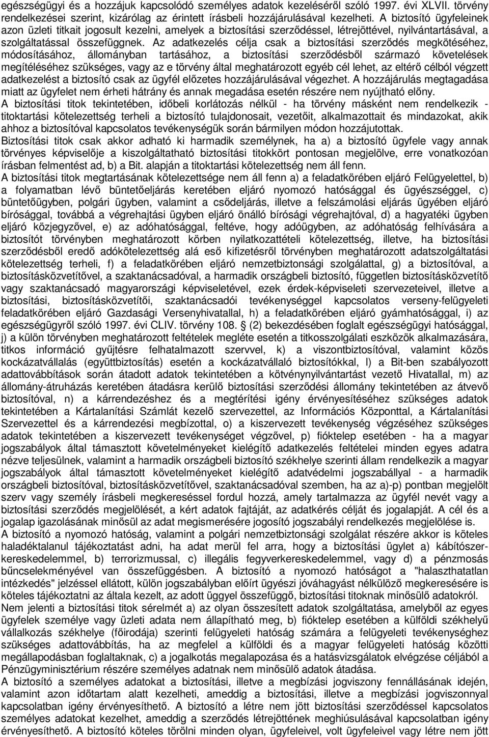 Az adatkezelés célja csak a biztosítási szerződés megkötéséhez, módosításához, állományban tartásához, a biztosítási szerződésből származó követelések megítéléséhez szükséges, vagy az e törvény által
