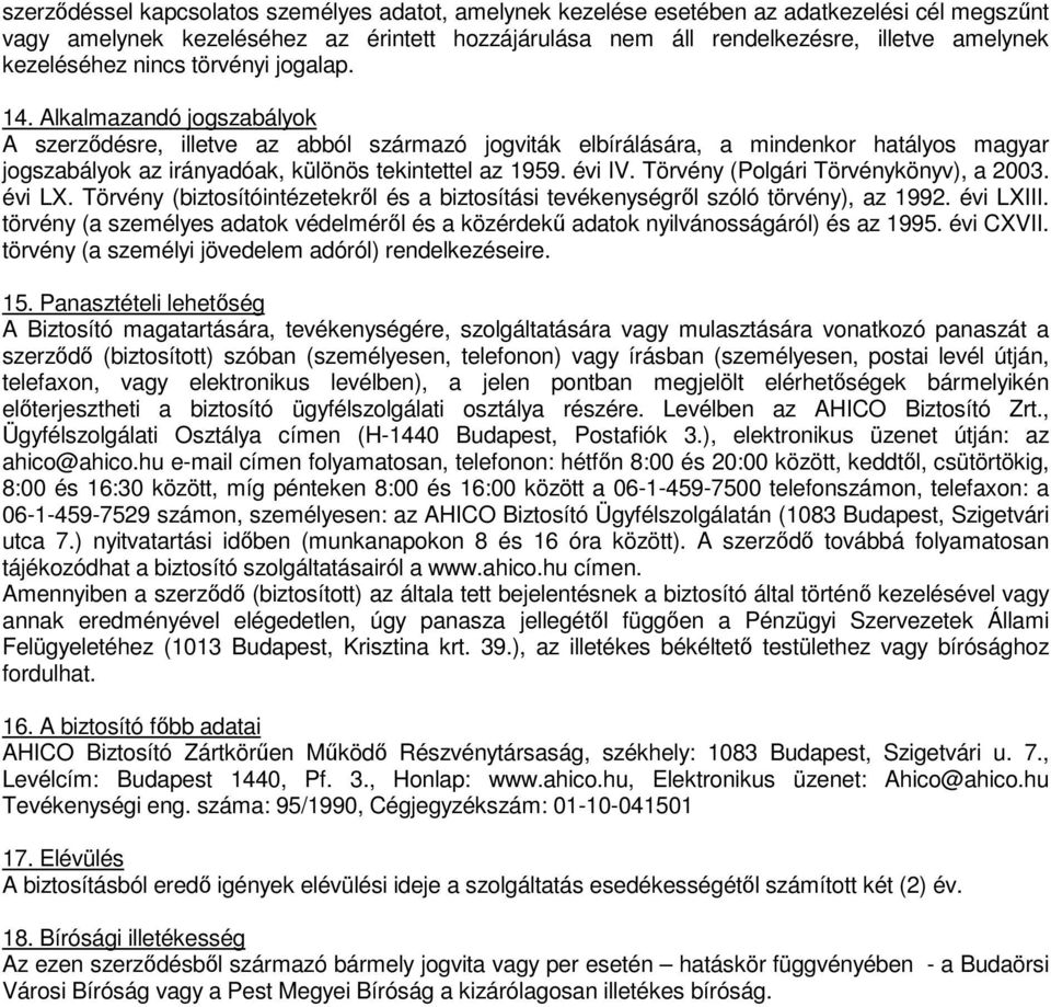 Alkalmazandó jogszabályok A szerződésre, illetve az abból származó jogviták elbírálására, a mindenkor hatályos magyar jogszabályok az irányadóak, különös tekintettel az 1959. évi IV.