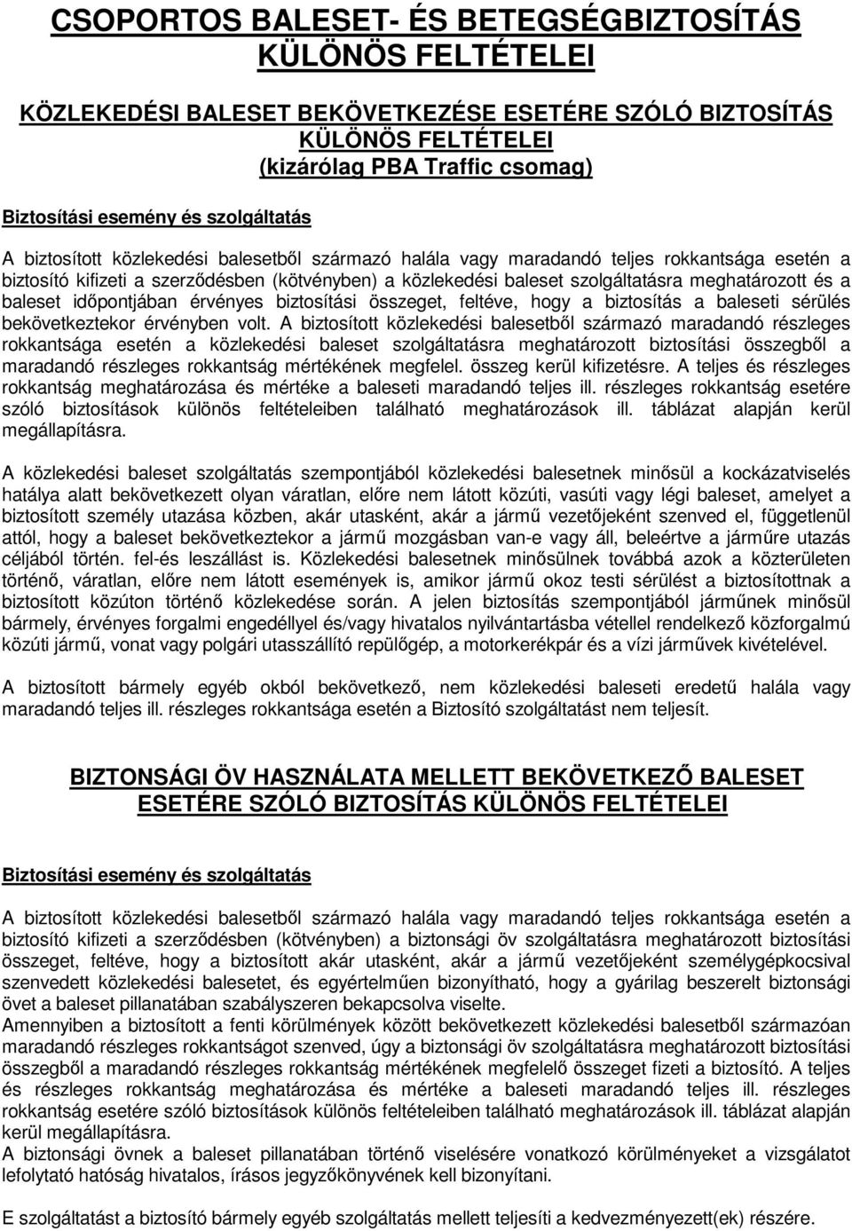 meghatározott és a baleset időpontjában érvényes biztosítási összeget, feltéve, hogy a biztosítás a baleseti sérülés bekövetkeztekor érvényben volt.