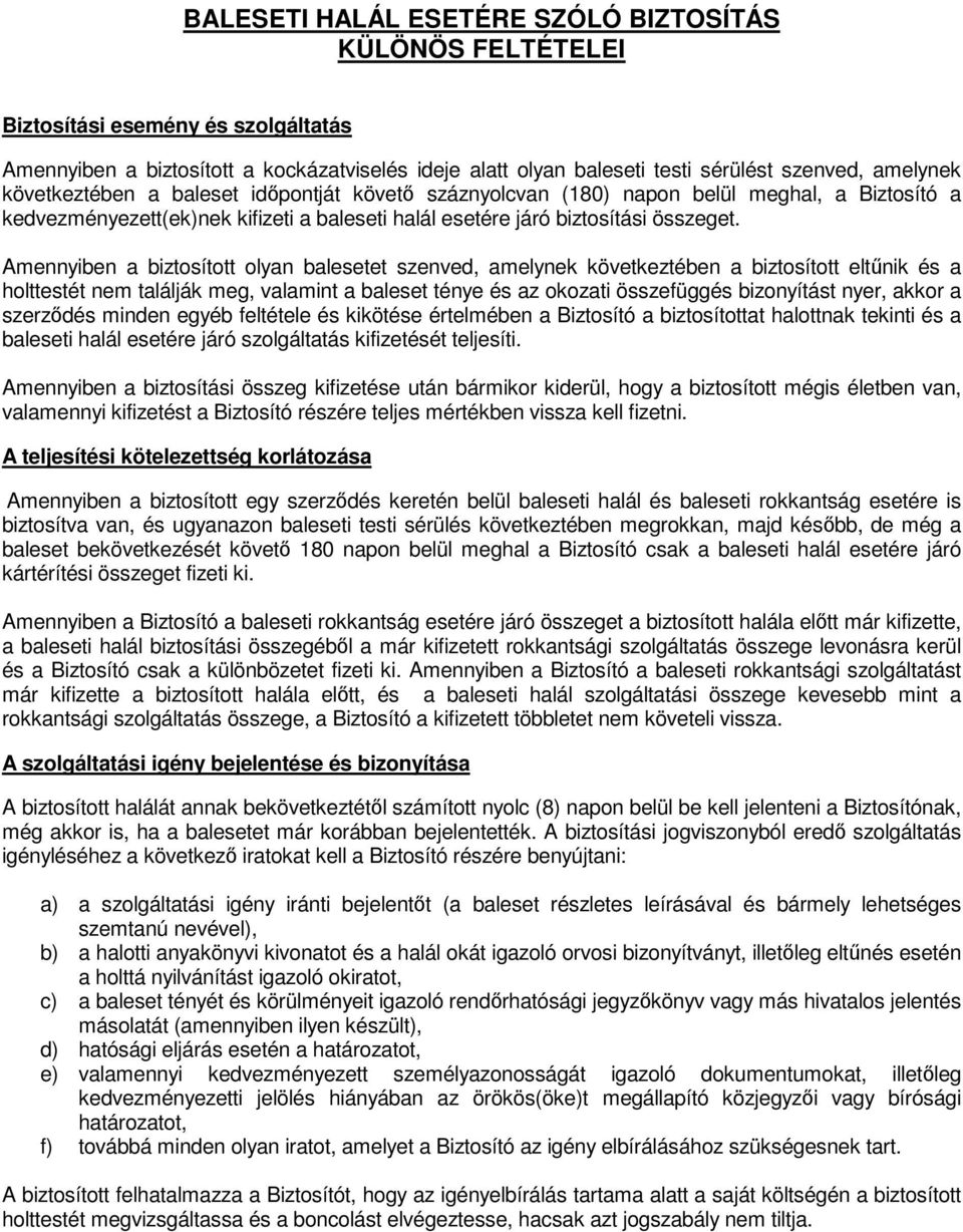 Amennyiben a biztosított olyan balesetet szenved, amelynek következtében a biztosított eltűnik és a holttestét nem találják meg, valamint a baleset ténye és az okozati összefüggés bizonyítást nyer,