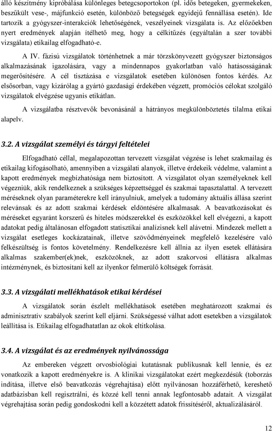 Az előzőekben nyert eredmények alapján ítélhető meg, hogy a célkitűzés (egyáltalán a szer további vizsgálata) etikailag elfogadható-e. A IV.