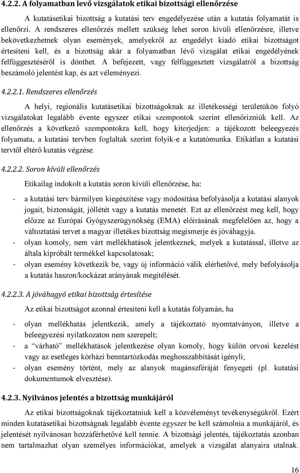 akár a folyamatban lévő vizsgálat etikai engedélyének felfüggesztéséről is dönthet. A befejezett, vagy felfüggesztett vizsgálatról a bizottság beszámoló jelentést kap, és azt véleményezi. 4.2.2.1.