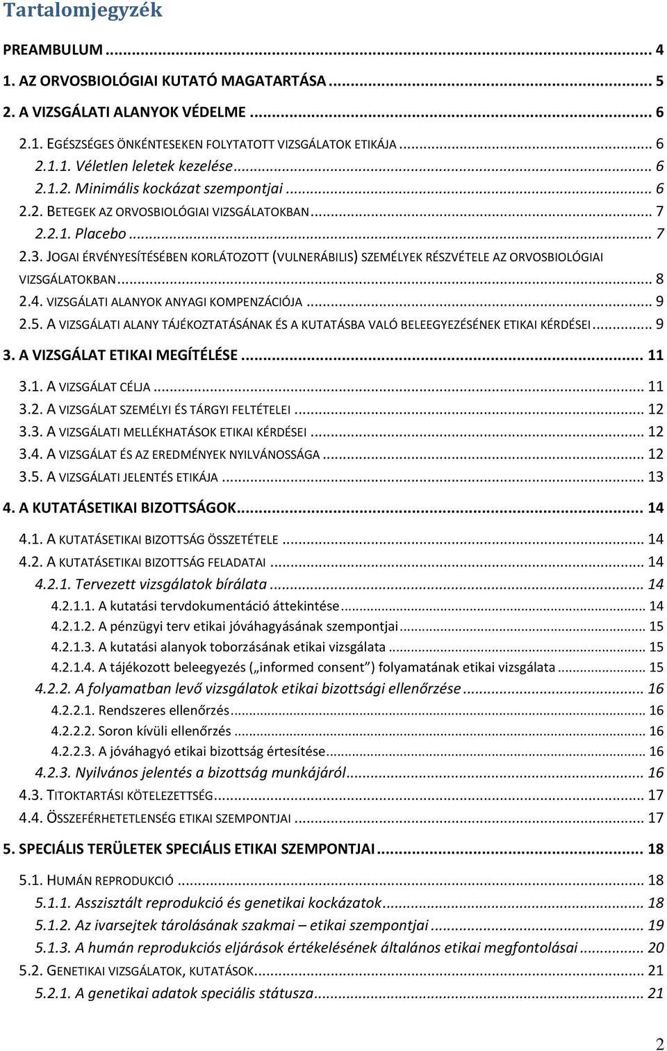 JOGAI ÉRVÉNYESÍTÉSÉBEN KORLÁTOZOTT (VULNERÁBILIS) SZEMÉLYEK RÉSZVÉTELE AZ ORVOSBIOLÓGIAI VIZSGÁLATOKBAN... 8 2.4. VIZSGÁLATI ALANYOK ANYAGI KOMPENZÁCIÓJA... 9 2.5.