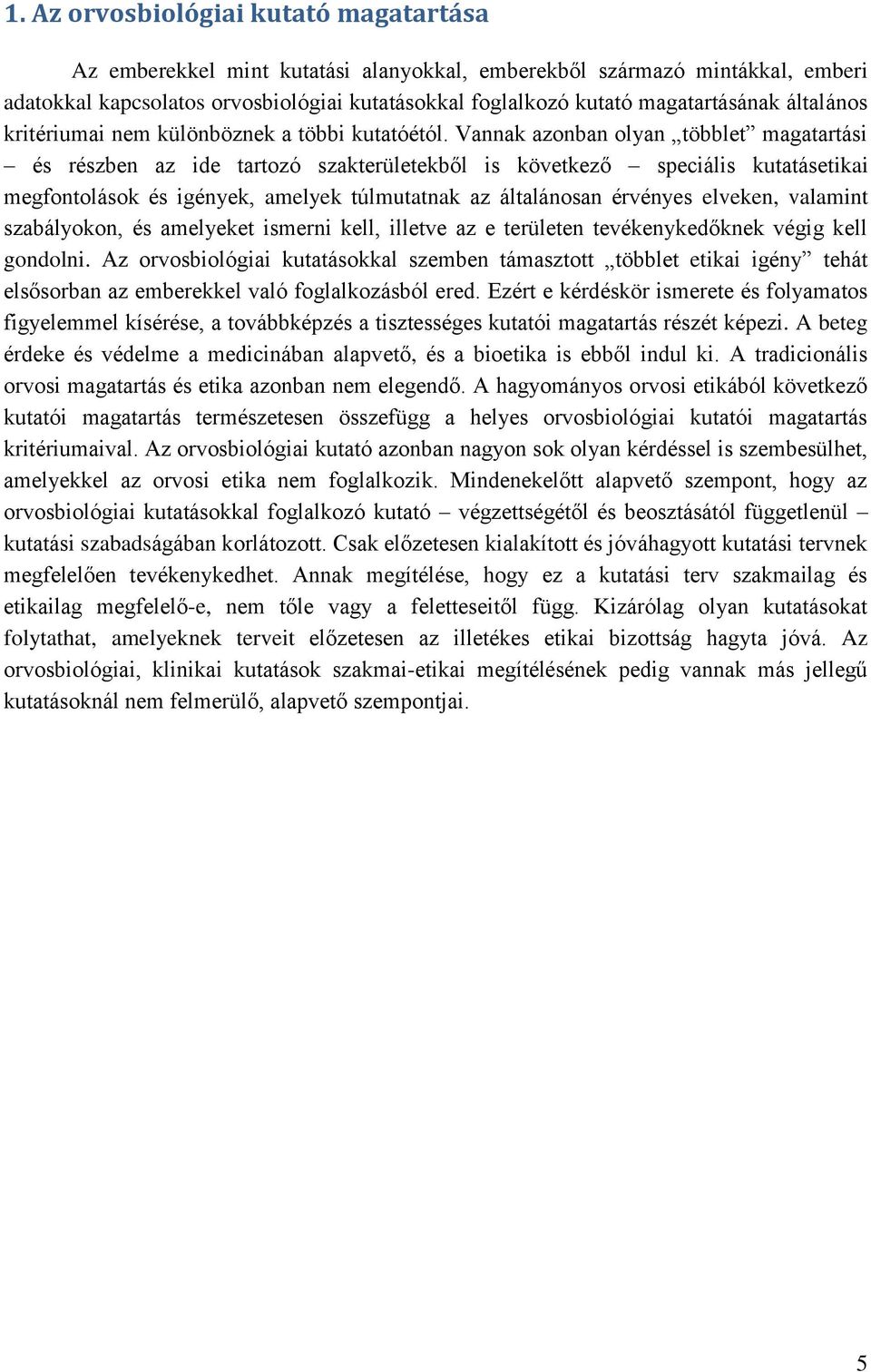 Vannak azonban olyan többlet magatartási és részben az ide tartozó szakterületekből is következő speciális kutatásetikai megfontolások és igények, amelyek túlmutatnak az általánosan érvényes elveken,