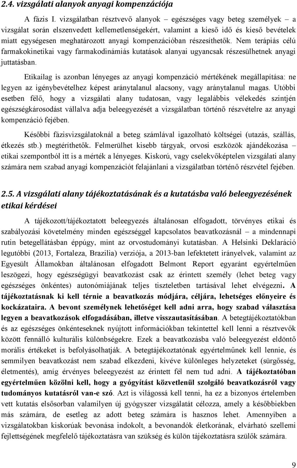 kompenzációban részesíthetők. Nem terápiás célú farmakokinetikai vagy farmakodinámiás kutatások alanyai ugyancsak részesülhetnek anyagi juttatásban.