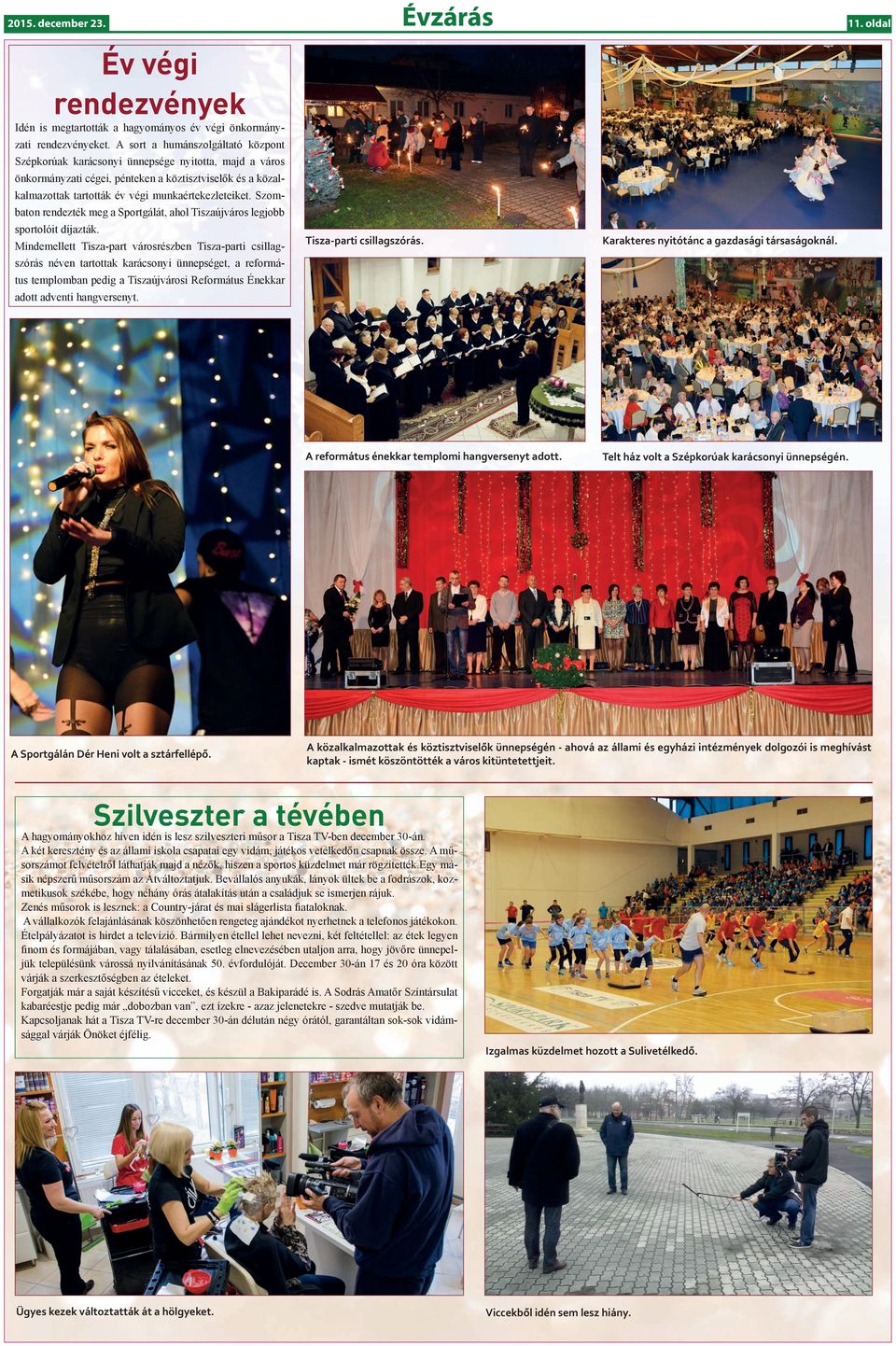 Szombaton rendezték meg a Sportgálát, ahol Tiszaújváros legjobb sportolóit díjazták. Mindemellett Tisza-part városrészben Tisza-parti csillag- Tisza-parti csillagszórás.