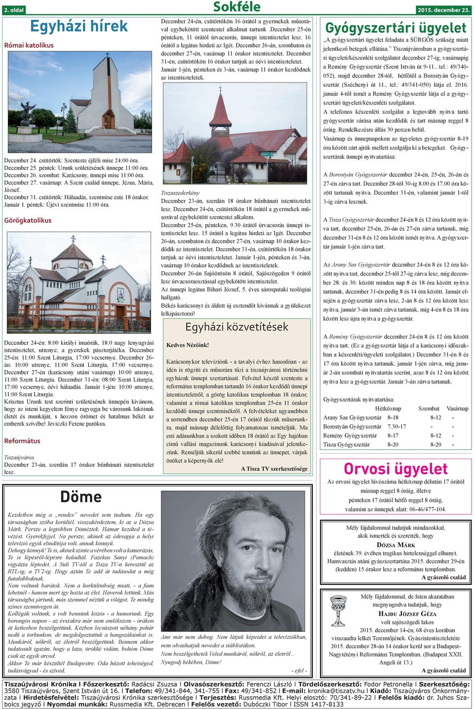 péntek: Újévi szentmise 11:00 óra. Görögkatolikus December 24-én: 8:00 királyi imaórák, 18:0 nagy lenyugvási istentisztelet, utrenye; a gyerekek pásztorjátéka.