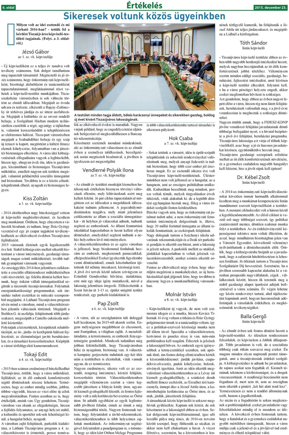 Megtisztelő és jó érzés számomra, hogy önkormányzati képviselőként, bizottsági alelnökként és tanácsnokként tapasztalataimmal, meglátásaimmal részt vehetek a képviselő-testület munkájában.