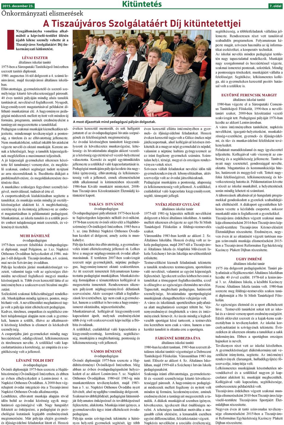 LÉVAI ESZTER általános iskolai tanító 1975-ben a Sárospataki Tanítóképző Intézetben szerzett tanítói diplomát. 1980. augusztus 16-tól dolgozott a 4.