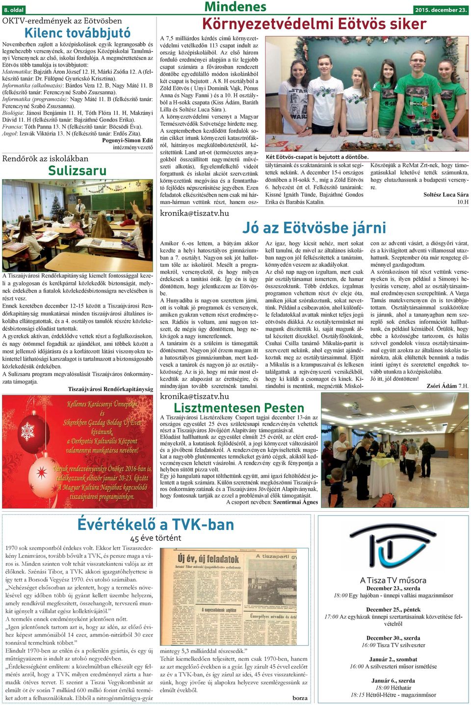 Informatika (alkalmazás): Bárdos Vera 12. B, Nagy Máté 11. B (felkészítő tanár: Ferenczyné Szabó Zsuzsanna). Informatika (programozás): Nagy Máté 11. B (felkészítő tanár: Ferenczyné Szabó Zsuzsanna). Biológia: Jánosi Benjámin 11.
