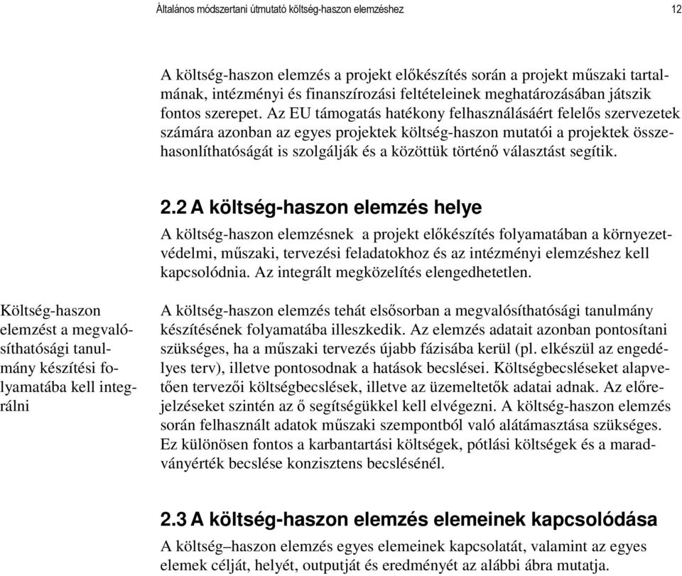 Az EU támogatás hatékony felhasználásáért felelıs szervezetek számára azonban az egyes projektek költség-haszon mutatói a projektek összehasonlíthatóságát is szolgálják és a közöttük történı
