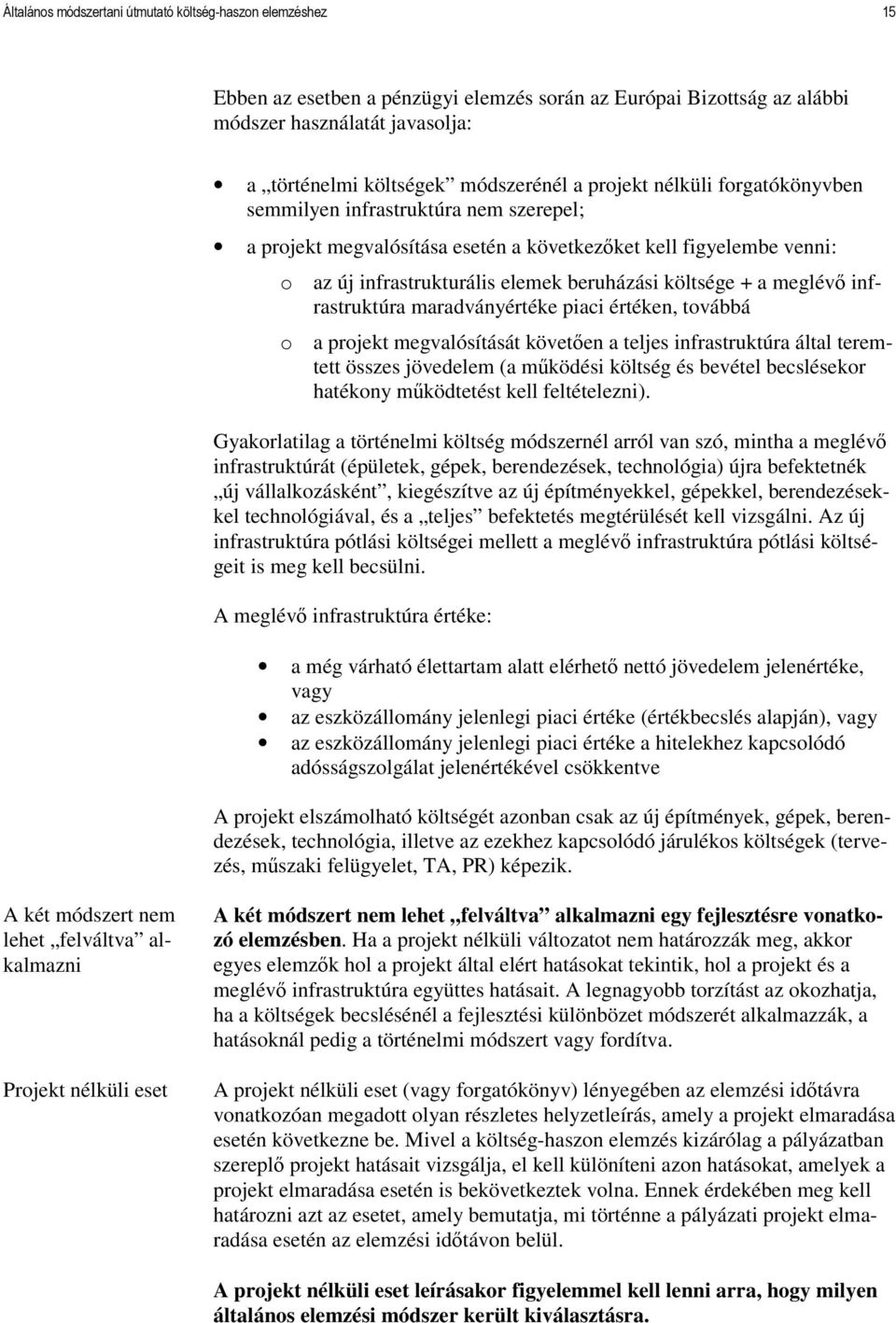 meglévı infrastruktúra maradványértéke piaci értéken, továbbá o a projekt megvalósítását követıen a teljes infrastruktúra által teremtett összes jövedelem (a mőködési költség és bevétel becslésekor