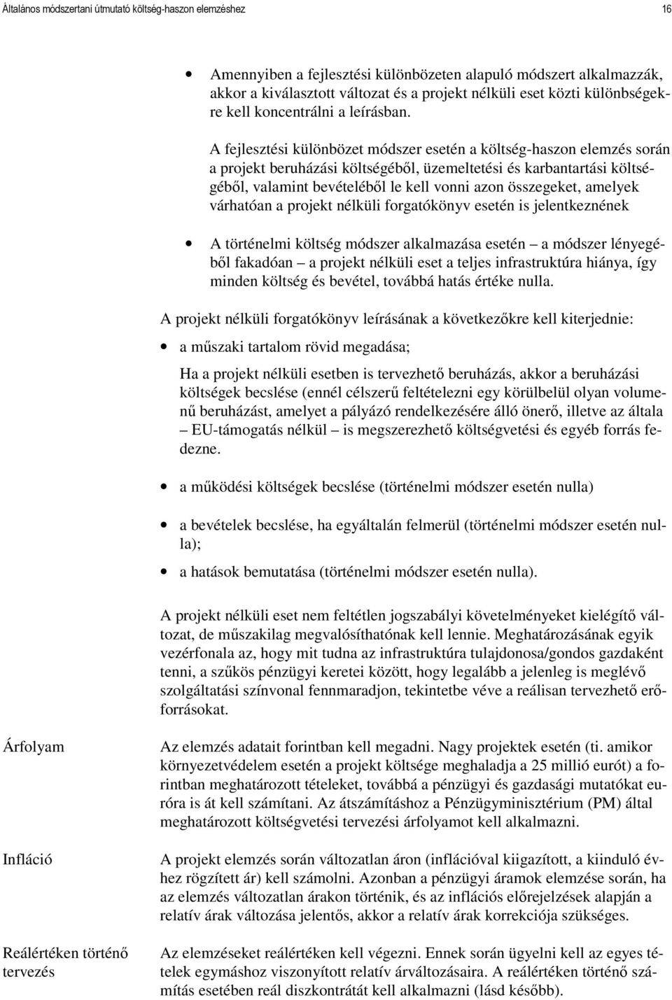 A fejlesztési különbözet módszer esetén a költség-haszon elemzés során a projekt beruházási költségébıl, üzemeltetési és karbantartási költségébıl, valamint bevételébıl le kell vonni azon összegeket,