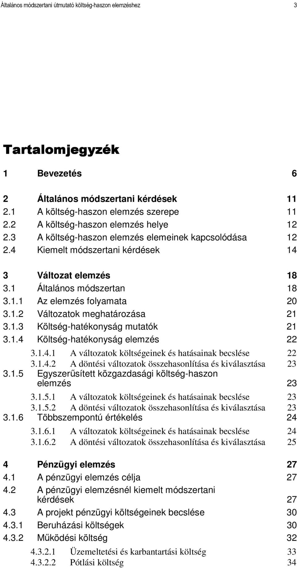 1.2 Változatok meghatározása 21 3.1.3 Költség-hatékonyság mutatók 21 3.1.4 Költség-hatékonyság elemzés 22 3.1.4.1 A változatok költségeinek és hatásainak becslése 22 3.1.4.2 A döntési változatok összehasonlítása és kiválasztása 23 3.