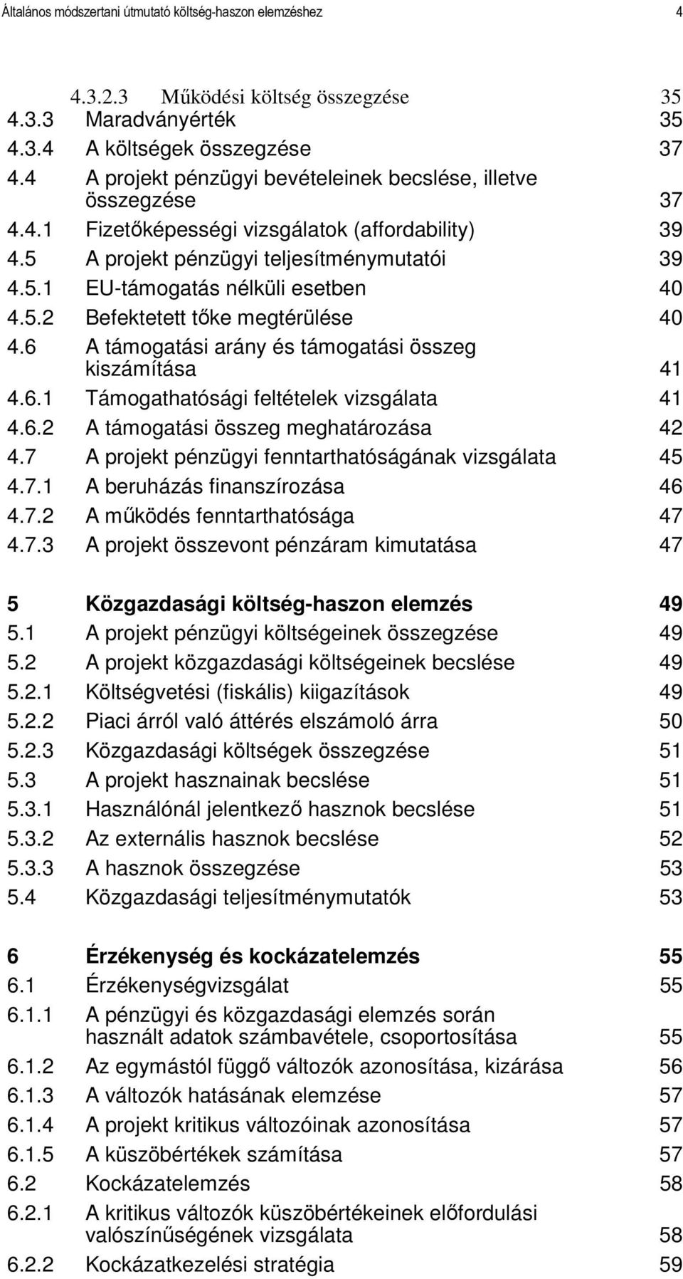 5.2 Befektetett tıke megtérülése 40 4.6 A támogatási arány és támogatási összeg kiszámítása 41 4.6.1 Támogathatósági feltételek vizsgálata 41 4.6.2 A támogatási összeg meghatározása 42 4.