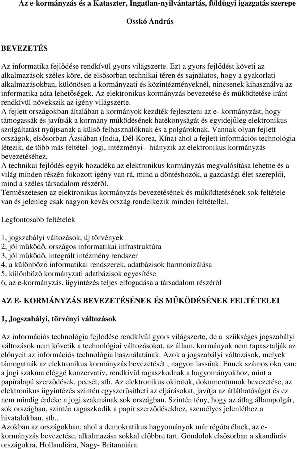 kihasználva az informatika adta lehetıségek. Az elektronikus kormányzás bevezetése és mőködtetése iránt rendkívül növekszik az igény világszerte.